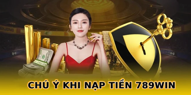 chu-y-khi-nap-tien-789win